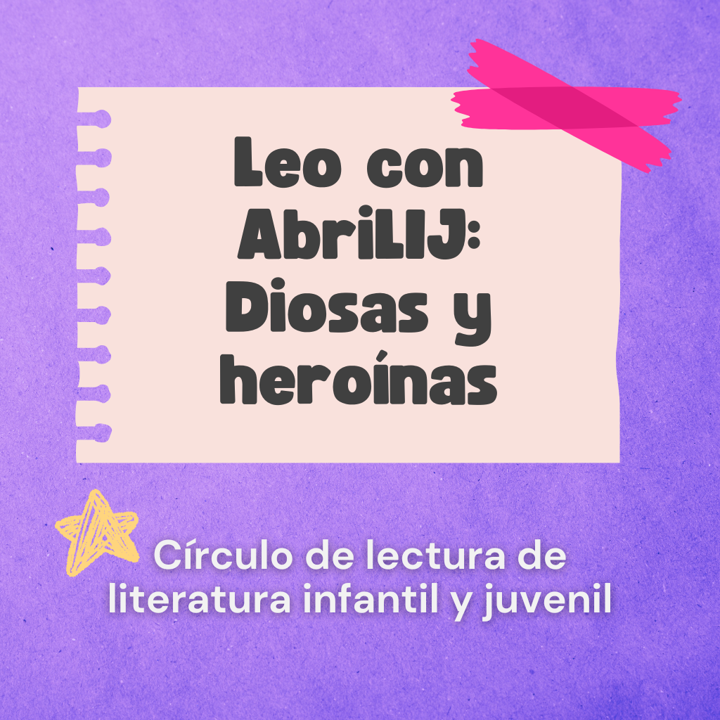 Leo con AbriLIJ: Diosas y heroínas